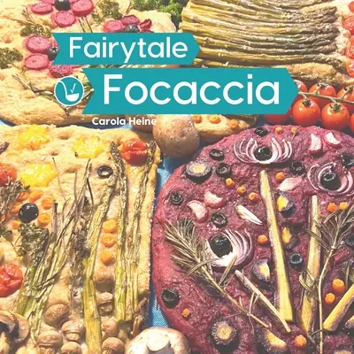 Rozprávková focaccia: Kniha o pečení chleba o slávnom talianskom plochom chlebe. Základné recepty, kulinárske inšpirácie a návody na #Fajka - Fairytale Focaccia: Bread baking book about the famous Italian flat bread. Basic recipes, culinary inspiration and instructions for #Fairy