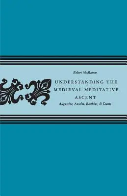 Porozumenie stredovekému meditatívnemu výstupu: Augustín, Anselm, Boethius a Dante - Understanding the Medieval Meditative Ascent: Augustine, Anselm, Boethius, & Dante