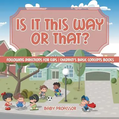 Je to tak alebo onak? Nasledovanie pokynov pre deti Knihy pre deti Základné pojmy - Is It This Way or That? Following Directions for Kids Children's Basic Concepts Books