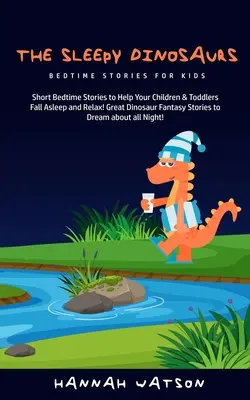 Ospalé dinosaury - Príbehy na dobrú noc pre deti: Krátke príbehy na dobrú noc, ktoré pomôžu vašim deťom a batoľatám zaspať a uvoľniť sa! Veľká dinosauria fantázia - The Sleepy Dinosaurs - Bedtime Stories for kids: Short Bedtime Stories to Help Your Children & Toddlers Fall Asleep and Relax! Great Dinosaur Fantasy