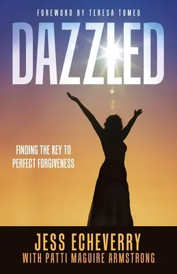 Oslnený: Nájsť kľúč k dokonalému odpusteniu - Dazzled: Finding the Key to Perfect Forgiveness