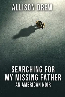 Hľadanie môjho nezvestného otca: Americký noir - Searching for my Missing Father: An American Noir