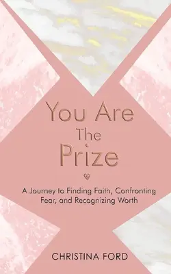 Ty si cena: Cesta k nájdeniu viery, konfrontácii so strachom a rozpoznaniu hodnoty - You Are The Prize: A Journey to Finding Faith, Confronting Fear, and Recognizing Worth