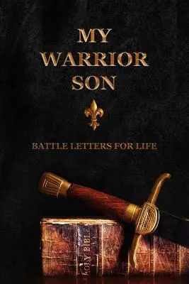 Môj syn bojovník: Bojové listy pre život - My Warrior Son: Battle Letters For Life
