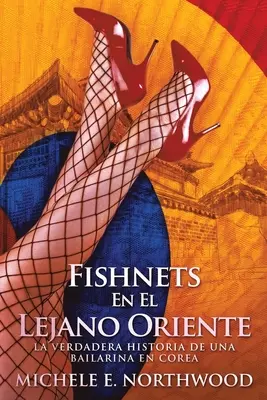Rybárske siete - En El Lejano Oriente: La Verdadera Historia De Una Bailarina En Corea - Fishnets - En El Lejano Oriente: La Verdadera Historia De Una Bailarina En Corea