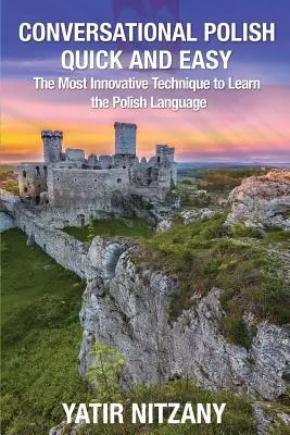 Konverzačná poľština rýchlo a jednoducho: najinovatívnejšia technika na výučbu poľského jazyka - Conversational Polish Quick and Easy: The Most Innovative Technique to Learn the Polish Language