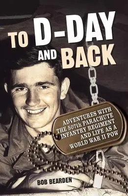 Do dňa D a späť: Vydanie knihy: Dobrodružstvá s 507. peším plukom parašutistov a život v druhej svetovej vojne Pow: A Memoir (Spomienky) - To D-Day and Back: Adventures with the 507th Parachute Infantry Regiment and Life as a World War II Pow: A Memoir