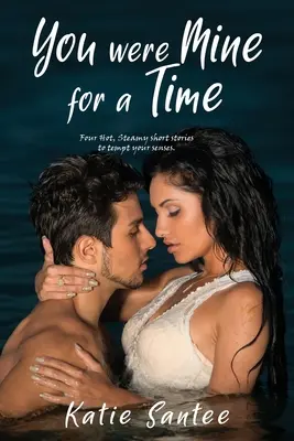Bola si na chvíľu moja: Štyri horúce, parné poviedky na pokušenie zmyslov. - You Were Mine for a Time: Four Hot, Steamy short stories to tempt your senses.