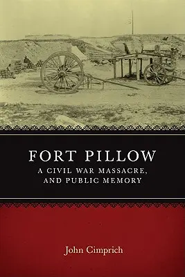Fort Pillow, masaker v občianskej vojne a verejná pamäť - Fort Pillow, a Civil War Massacre, and Public Memory