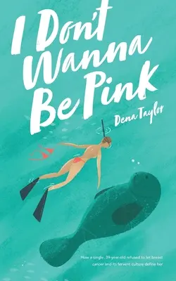 Nechcem byť ružová: Ako slobodná 39-ročná žena odmietla nechať rakovinu prsníka a jej horlivú kultúru, aby ju definovali - I Don't Wanna Be Pink: How a single, 39-year-old woman refused to let breast cancer and its fervent culture define her