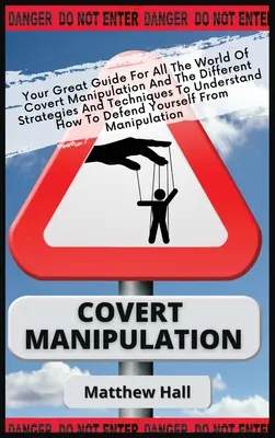 Tajná manipulácia: Vaše skvelé príručky pre svet skrytej manipulácie a rôznych stratégií a techník, aby ste pochopili, ako - Covert Manipulation: Your Great Guide For The World of Covert Manipulation And The Different Strategies And Techniques To Understand How To