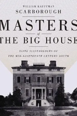 Páni veľkého domu: Elitní otrokári na juhu v polovici 19. storočia - Masters of the Big House: Elite Slaveholders of the Mid-Nineteenth-Century South