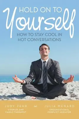 Drž sa sám seba: Ako si zachovať chladnú hlavu pri horúcich rozhovoroch - Hold On To Yourself: How To Stay Cool in Hot Conversations