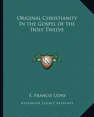Pôvodné kresťanstvo v evanjeliu svätých dvanástich - Original Christianity in the Gospel of the Holy Twelve