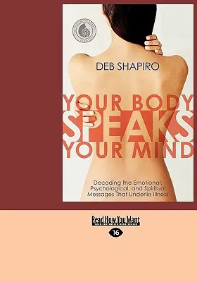 Tvoje telo hovorí tvojou mysľou: Hovorí vám vaša myseľ: Dekódovanie emocionálnych, psychologických a duchovných posolstiev, ktoré sú základom choroby - Your Body Speaks Your Mind: Decoding the Emotional, Psychological, and Spiritual Messages That Underlie Illness