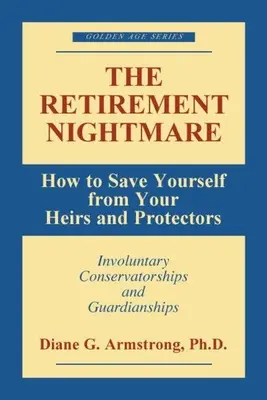 Nočná mora na dôchodku: Ako sa zachrániť pred dedičmi a ochrancami - The Retirement Nightmare: How to Save Yourself from Your Heirs and Protectors