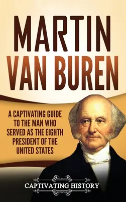 Martin Van Buren: Pútavý sprievodca mužom, ktorý bol ôsmym prezidentom Spojených štátov - Martin Van Buren: A Captivating Guide to the Man Who Served as the Eighth President of the United States