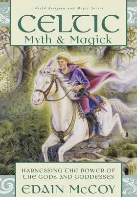 Keltský mýtus a mágia: Keltské mýty: Využívanie sily bohov a bohýň - Celtic Myth & Magick: Harness the Power of the Gods & Goddesses