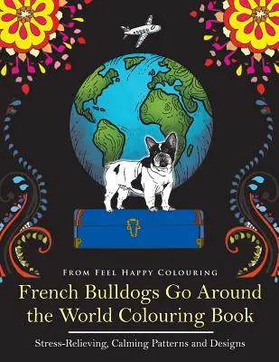 Francúzski buldočkovia idú okolo sveta Omaľovánky: Zábavné vymaľovánky francúzskeho buldočka pre dospelých a deti 10+ - French Bulldogs Go Around the World Colouring Book: Fun Frenchie Coloring Book for Adults and Kids 10+