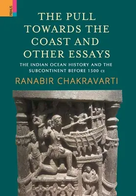 Ťah k pobrežiu a iné eseje: Dejiny Indického oceánu a subkontinentu pred rokom 1500 n. l. - The Pull Towards the Coast and Other Essays: The Indian Ocean History and the Subcontinent before 1500 CE.