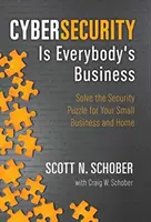 Kybernetická bezpečnosť je záležitosťou každého z nás: Vyriešte bezpečnostnú hádanku pre vašu malú firmu a domácnosť - Cybersecurity Is Everybody's Business: Solve the Security Puzzle for Your Small Business and Home