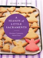 Sezóna malých sviatostí: Vianočný rozruch, adventná milosť - A Season of Little Sacraments: Christmas Commotion, Advent Grace