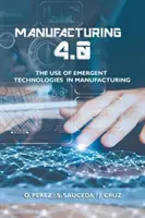 Výroba 4.0: Využitie nových technológií vo výrobe - Manufacturing 4.0: The Use of Emergent Technologies in Manufacturing