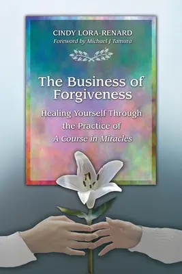 The Business of Forgiveness: Uzdravenie seba samého prostredníctvom praxe Kurzu zázrakov - The Business of Forgiveness: Healing Yourself Through the Practice of A Course in Miracles