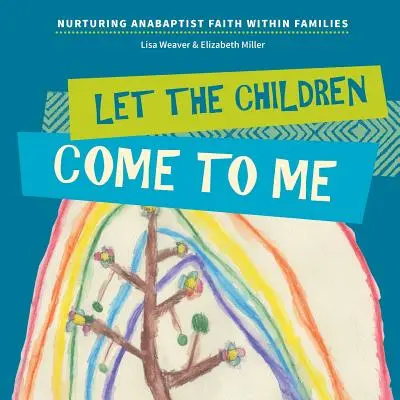 Nechajte deti prísť ku mne: Pestovanie anabaptistickej viery v rodinách - Let the Children Come to Me: Nurturing Anabaptist Faith Within Families