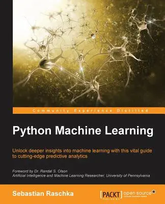 Strojové učenie v jazyku Python: Odhaľte hlbšie poznatky o strojovom učení s týmto dôležitým sprievodcom špičkovou prediktívnou analýzou - Python Machine Learning: Unlock deeper insights into Machine Leaning with this vital guide to cutting-edge predictive analytics