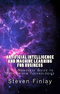 Umelá inteligencia a strojové učenie pre podniky: Príručka o technológiách riadených údajmi bez zbytočností - Artificial Intelligence and Machine Learning for Business: A No-Nonsense Guide to Data Driven Technologies
