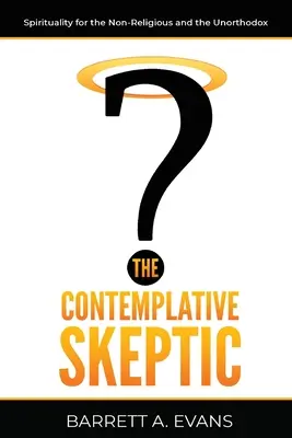 Kontemplatívny skeptik: Duchovnosť pre nenáboženských a neortodoxných - The Contemplative Skeptic: Spirituality for the Non-Religious and the Unorthodox