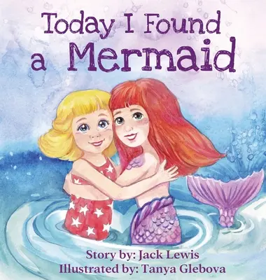 Dnes som našiel morskú pannu: Čarovný príbeh pre deti o priateľstve a sile predstavivosti - Today I Found a Mermaid: A magical children's story about friendship and the power of imagination