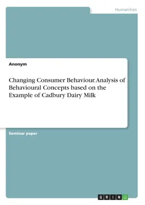 Zmena spotrebiteľského správania. Analýza behaviorálnych konceptov na príklade mliečneho mlieka Cadbury - Changing Consumer Behaviour. Analysis of Behavioural Concepts based on the Example of Cadbury Dairy Milk