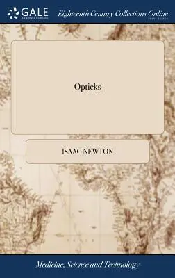 Opticks: Opravené štvrté vydanie. - Opticks: Or, a Treatise of the Reflections, Refractions, Inflections and Colours of Light. the Fourth Edition, Corrected. by Si