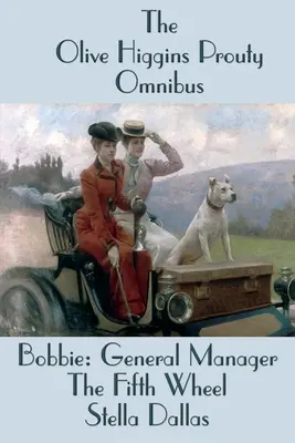 Olive Higgins Prouty Omnibus: Stella Dallasová: Bobbie: generálna riaditeľka, Piate koleso - The Olive Higgins Prouty Omnibus: Bobbie: General Manager, The Fifth Wheel, Stella Dallas