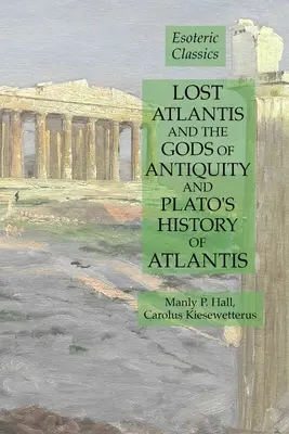 Stratená Atlantída a antickí bohovia a Platónova história Atlantídy: Ezoterická klasika - Lost Atlantis and the Gods of Antiquity and Plato's History of Atlantis: Esoteric Classics