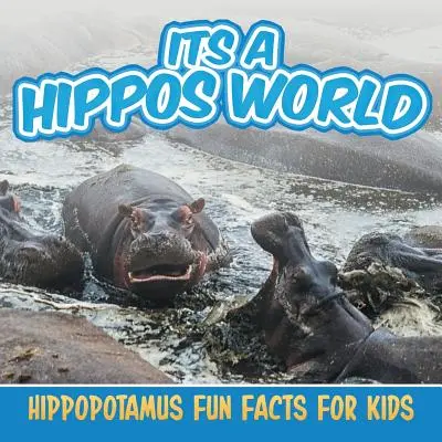 Jeho svet hrochov: Zábavné fakty o hroboch pre deti - Its a Hippos World: Hippopotamus Fun Facts For Kids