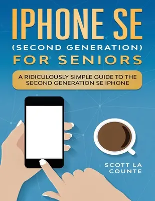 iPhone SE pre seniorov: Smiešne jednoduchý sprievodca iPhonom SE druhej generácie - iPhone SE for Seniors: A Ridiculously Simple Guide to the Second-Generation SE iPhone