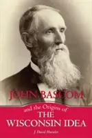 John BASCOM a počiatky myšlienky Wisconsinu - John BASCOM and the Origins of the Wisconsin Idea