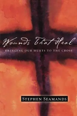 Rany, ktoré uzdravujú: Prinášanie našich bolestí na kríž - Wounds That Heal: Bringing Our Hurts to the Cross