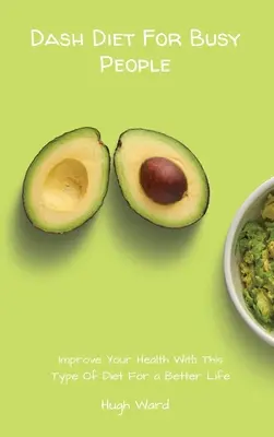 Dash Diet pre zaneprázdnených ľudí: Zlepšite svoje zdravie pomocou tohto typu diéty pre lepší život - Dash Diet For Busy People: Improve Your Health With This Type Of Diet For a Better Life
