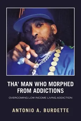 Tha' Man Who Morphed from Addictions (Muž, ktorý sa vymanil zo závislosti): Prekonanie závislosti na živote s nízkym príjmom - Tha' Man Who Morphed from Addictions: Overcoming Low Income Living Addiction