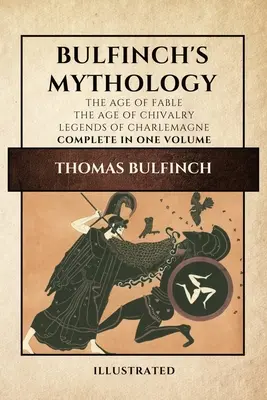 Bulfinchova mytológia (ilustrovaná): Vek bájok - Vek rytierstva - Legendy o Karolovi Veľkom kompletne v jednom zväzku - Bulfinch's Mythology (Illustrated): The Age of Fable-The Age of Chivalry-Legends of Charlemagne complete in one volume