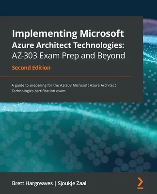 Implementácia technológií Microsoft Azure Architect AZ-303 Exam Prep and Beyond - druhé vydanie: Príručka na prípravu na skúšku AZ-303 Microsoft Azure - Implementing Microsoft Azure Architect Technologies AZ-303 Exam Prep and Beyond - Second Edition: A guide to preparing for the AZ-303 Microsoft Azure