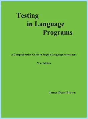 Testovanie v jazykových programoch: Komplexný sprievodca hodnotením anglického jazyka, nové vydanie - Testing in Language Programs: A Comprehensive Guide to English Language Assessment, New Edition