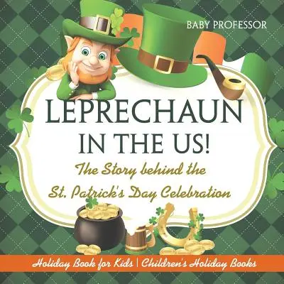 Leprechaun v USA! Príbeh za oslavou Dňa svätého Patrika - prázdninová kniha pre deti - detské prázdninové knihy - Leprechaun In The US! The Story behind the St. Patrick's Day Celebration - Holiday Book for Kids - Children's Holiday Books