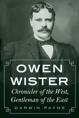 Owen Wister: Owen Wister: Kronikár Západu, džentlmen Východu - Owen Wister: Chronicler of the West, Gentleman of the East