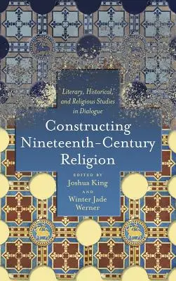 Constructing Nineteenth-Century Religion: Literárne, historické a religionistické štúdie v dialógu - Constructing Nineteenth-Century Religion: Literary, Historical, and Religious Studies in Dialogue