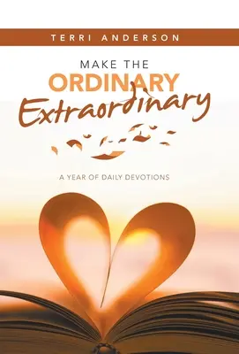 Urobte z obyčajných vecí neobyčajné: Rok každodenných pobožností - Make the Ordinary Extraordinary: A Year of Daily Devotions